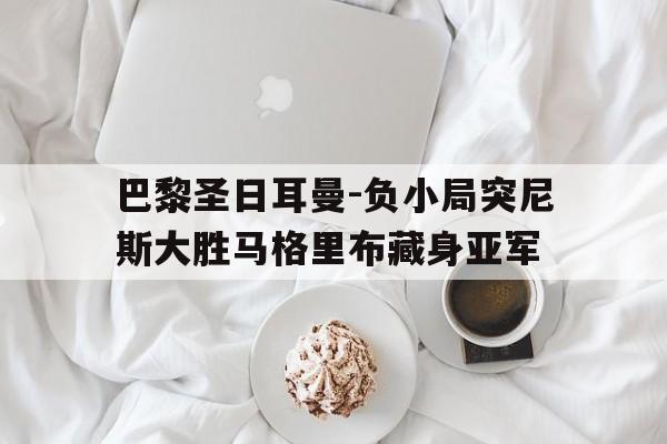 包含巴黎圣日耳曼-负小局突尼斯大胜马格里布藏身亚军的词条